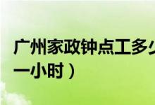 广州家政钟点工多少钱一小时（钟点工多少钱一小时）