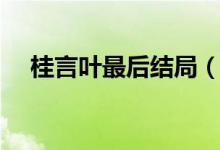 桂言叶最后结局（桂言叶被强是多少集）