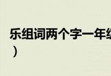 乐组词两个字一年级下册语文（乐组词两个字）