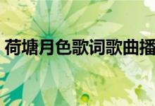 荷塘月色歌词歌曲播放(荷塘月色歌词歌曲)