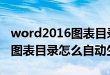 word2016图表目录怎么生成（Word文档中图表目录怎么自动生成）