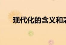 现代化的含义和表现（现代化的含义）