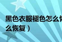 黑色衣服褪色怎么恢复原色（黑色衣服褪色怎么恢复）