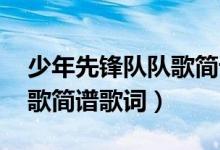 少年先锋队队歌简谱曲 合唱（少年先锋队队歌简谱歌词）