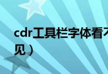 cdr工具栏字体看不见（cdr菜单栏字体看不见）