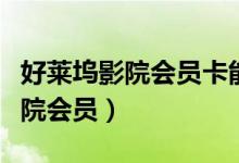 好莱坞影院会员卡能不能网上订票(好莱坞影院会员)