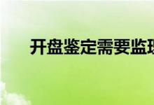 开盘鉴定需要监理签字吗（开盘鉴定）