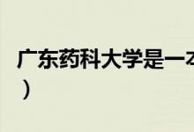 广东药科大学是一本还是二本(广东医药大学)