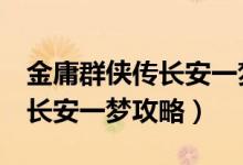 金庸群侠传长安一梦怎么出去（金庸群侠传x长安一梦攻略）