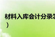 材料入库会计分录怎么做（材料入库会计分录）