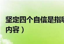 坚定四个自信是指哪些（坚定四个信念是什么内容）