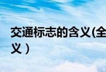 交通标志的含义(全部)放大版（交通标志的含义）