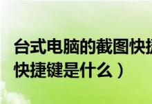 台式电脑的截图快捷键在哪（台式电脑截图的快捷键是什么）