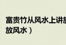 富贵竹从风水上讲放在什么位置好（富贵竹摆放风水）
