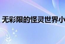 无彩限的怪灵世界小说（无彩限的怪灵世界）