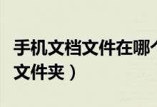 手机文档文件在哪个文件夹（手机文档在哪个文件夹）