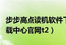 步步高点读机软件下载中心（步步高点读机下载中心官网t2）