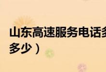 山东高速服务电话多少啊（山东高速服务电话多少）