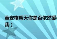 童安格明天你是否依然爱我粤语（童安格明天你是否依然爱我）