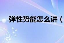 弹性势能怎么讲（弹性势能公式是什么）