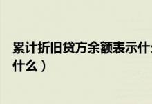 累计折旧贷方余额表示什么意思啊（累计折旧贷方余额表示什么）