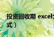 投资回收期 excel公式（投资回收期excel公式）