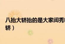 八抬大轿抬的是大家闺秀明媒正娶娶的是完璧之身（八抬大轿）