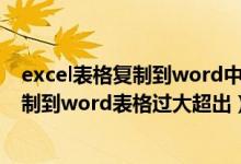 excel表格复制到word中太大显示不完整怎么办（excel复制到word表格过大超出）