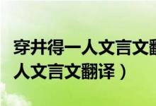 穿井得一人文言文翻译及原文拼音（穿井得一人文言文翻译）