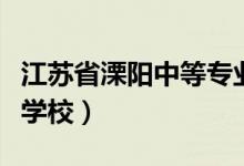 江苏省溧阳中等专业学校（南京六合中等专业学校）