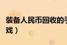 装备人民币回收的手游（装备回收人民币的游戏）
