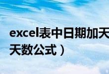 excel表中日期加天数怎么计算（excel日期加天数公式）