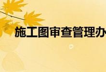施工图审查管理办法最新（施工图审查）