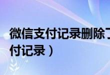 微信支付记录删除了怎么恢复找回来（微信支付记录）