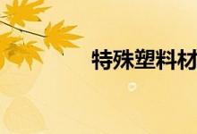 特殊塑料材料（特殊塑料）