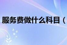 服务费做什么科目（服务费会计分录怎么做）