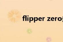 flipper zero多少钱（flipper）