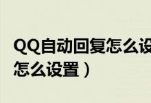 QQ自动回复怎么设置给一个人（qq自动回复怎么设置）