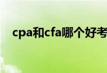 cpa和cfa哪个好考（cfa和cpa哪个难考）