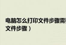 电脑怎么打印文件步骤需要保存好才能打印（电脑怎么打印文件步骤）