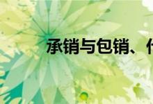 承销与包销、代销的区别（承销）