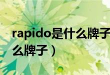 rapido是什么牌子品牌代言人(rapido是什么牌子)