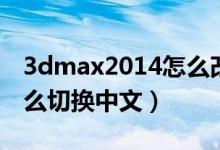 3dmax2014怎么改为中文（3dmax2014怎么切换中文）
