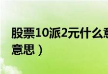 股票10派2元什么意思啊（股票10派2元什么意思）