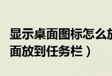显示桌面图标怎么放到任务栏（怎样把显示桌面放到任务栏）