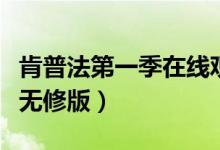 肯普法第一季在线观看无删减（肯普法第一季无修版）