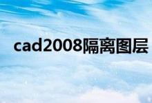cad2008隔离图层（cad隔离图层快捷键）