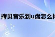 拷贝音乐到u盘怎么拷（怎样拷贝音乐到u盘）