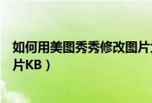 如何用美图秀秀修改图片大小尺寸（如何用美图秀秀修改图片KB）