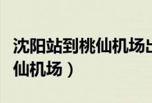沈阳站到桃仙机场出租车多少钱（沈阳站到桃仙机场）